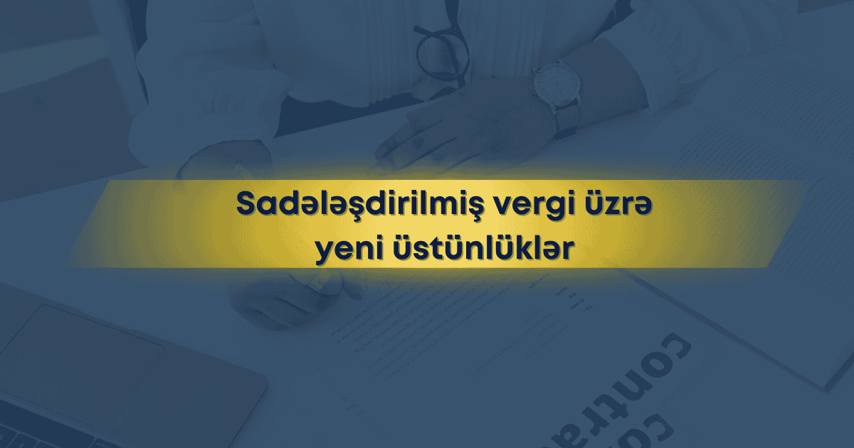 2026-cı ildən sadələşdirilmiş vergi rejimində yeni qaydalar. Sahibkarlar üçün nələr dəyişir?